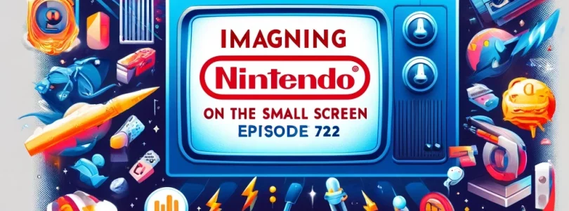 722 – Imagining Nintendo on the Small Screen