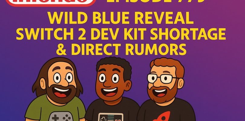 779 – Wild Blue Reveal, Switch 2 Dev Kit Shortage & Direct Rumors