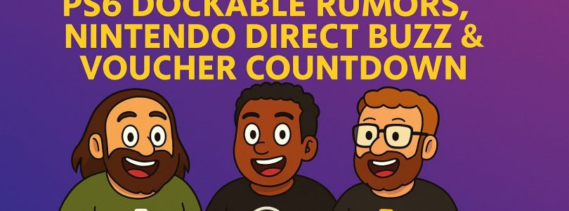 780 – PS6 Dockable Rumors, Nintendo Direct Buzz & Voucher Countdown