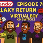 781 – Galaxy Returns, Virtual Boy Reborn & Bananza Spoilers