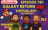 781 – Galaxy Returns, Virtual Boy Reborn & Bananza Spoilers