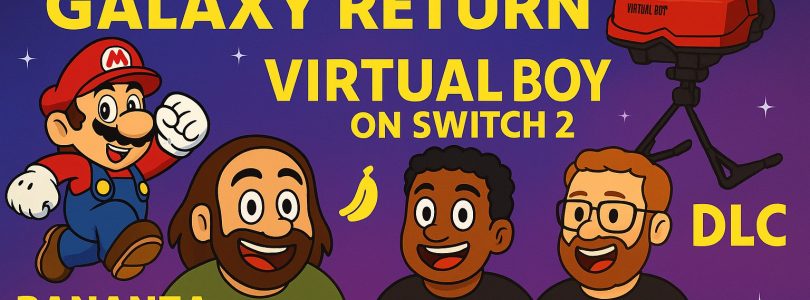 781 – Galaxy Returns, Virtual Boy Reborn & Bananza Spoilers
