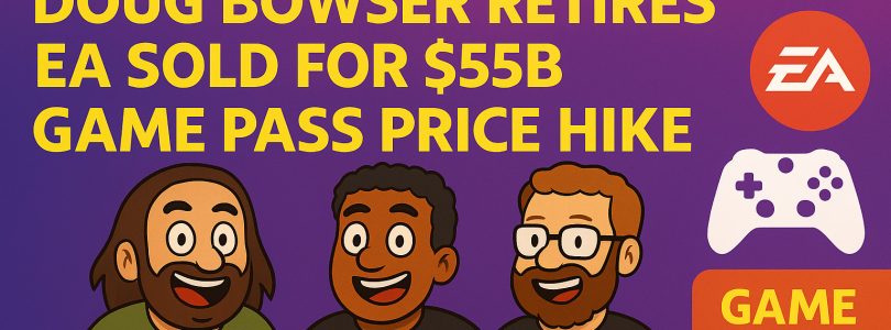 783 – Doug Bowser Retires, EA Goes Private & Game Pass Hike Hits Hard