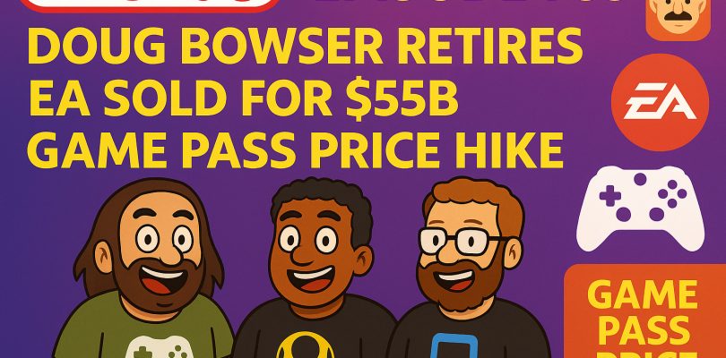 783 – Doug Bowser Retires, EA Goes Private & Game Pass Hike Hits Hard