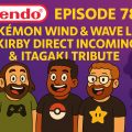 785 – Pokémon Wind & Wave Leak, Kirby Direct Incoming & Honoring Itagaki
