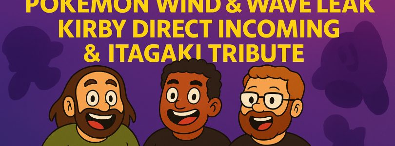 785 – Pokémon Wind & Wave Leak, Kirby Direct Incoming & Honoring Itagaki