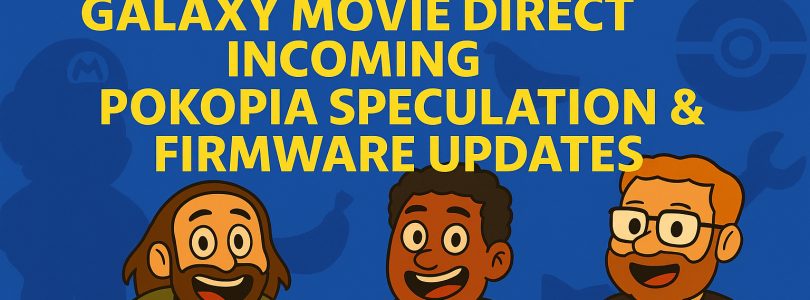 788 – Galaxy Movie Direct Incoming, Pokopia Speculation & Firmware Updates