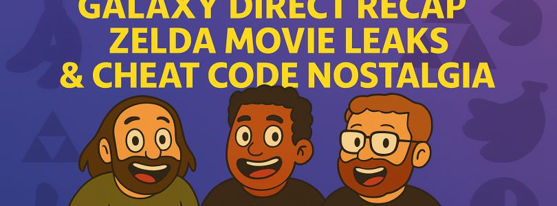 789 – Galaxy Direct Recap, Zelda Movie Leaks & Cheat Code Nostalgia