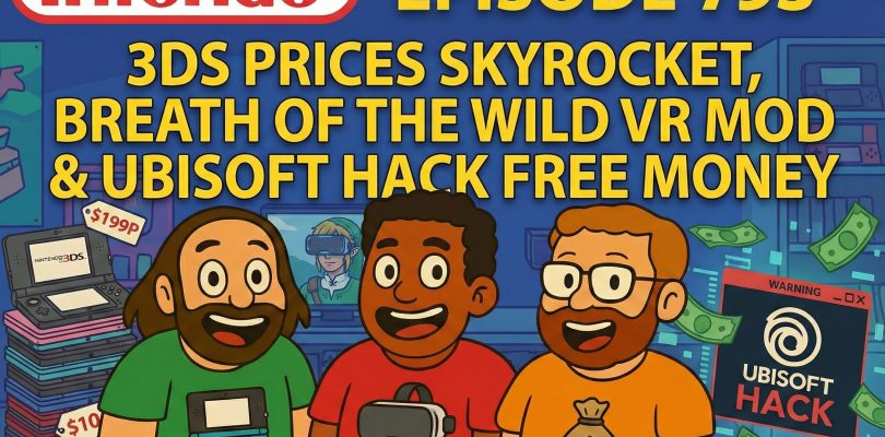 793 – 3DS Price Surge, BOTW in VR & the Ubisoft Hack Payout
